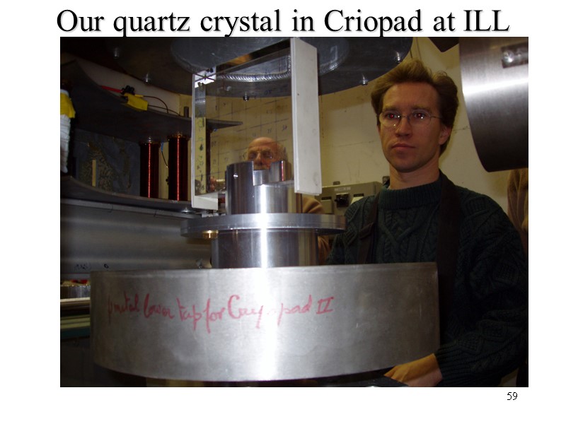 59 Our quartz crystal in Criopad at ILL 59 Our quartz crystal in Criopad at ILL